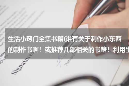 生活小窍门全集书籍(谁有关于制作小东西的制作书啊！或推荐几部相关的书籍！利用生活中的东西做成工艺品或实用物品的书)