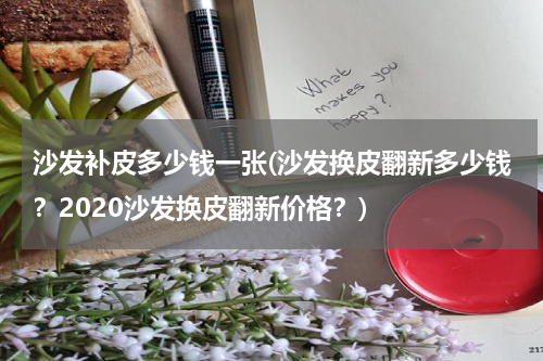 沙发补皮多少钱一张(沙发换皮翻新多少钱？2020沙发换皮翻新价格？)