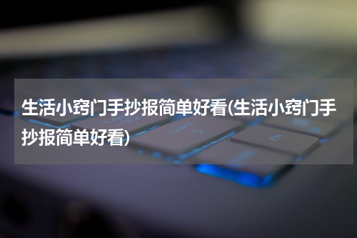 生活小窍门手抄报简单好看(生活小窍门手抄报简单好看)