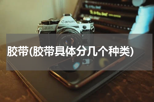胶带(胶带具体分几个种类)