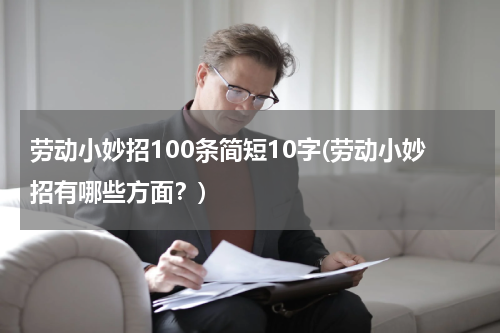 劳动小妙招100条简短10字(劳动小妙招有哪些方面？)