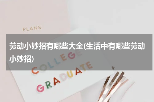 劳动小妙招有哪些大全(生活中有哪些劳动小妙招)