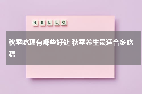 秋季吃藕有哪些好处 秋季养生最适合多吃藕