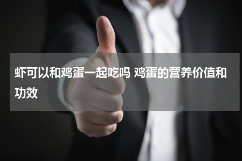 虾可以和鸡蛋一起吃吗 鸡蛋的营养价值和功效