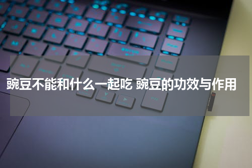 豌豆不能和什么一起吃 豌豆的功效与作用
