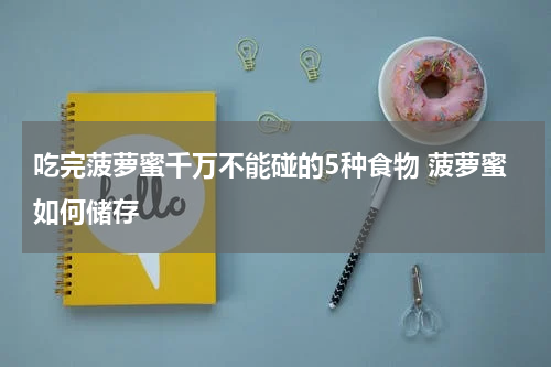 吃完菠萝蜜千万不能碰的5种食物 菠萝蜜如何储存