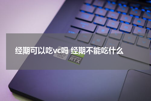 经期可以吃vc吗 经期不能吃什么