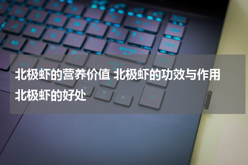 北极虾的营养价值 北极虾的功效与作用 北极虾的好处