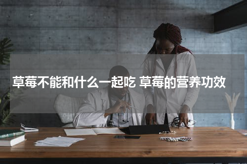 草莓不能和什么一起吃 草莓的营养功效