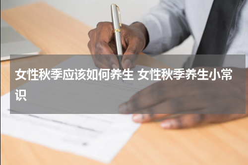 女性秋季应该如何养生 女性秋季养生小常识