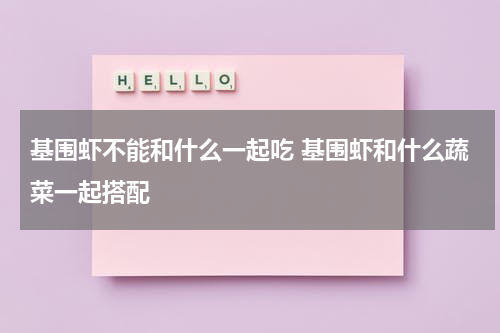 基围虾不能和什么一起吃 基围虾和什么蔬菜一起搭配