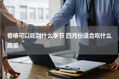 香椿可以吃到什么季节 四月份适合吃什么蔬菜