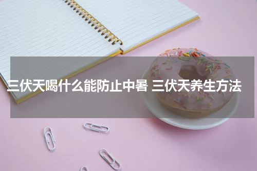 三伏天喝什么能防止中暑 三伏天养生方法