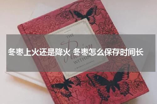 冬枣上火还是降火 冬枣怎么保存时间长