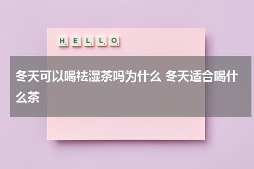 冬天可以喝祛湿茶吗为什么 冬天适合喝什么茶
