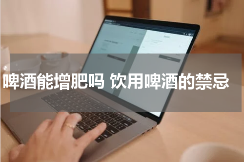 啤酒能增肥吗 饮用啤酒的禁忌