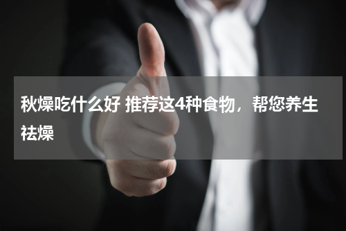 秋燥吃什么好 推荐这4种食物，帮您养生祛燥