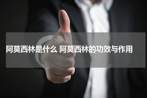  阿莫西林是什么 阿莫西林的功效与作用