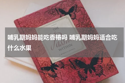 哺乳期妈妈能吃香椿吗 哺乳期妈妈适合吃什么水果