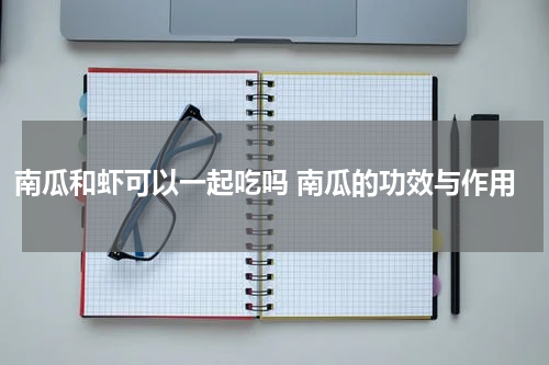南瓜和虾可以一起吃吗 南瓜的功效与作用
