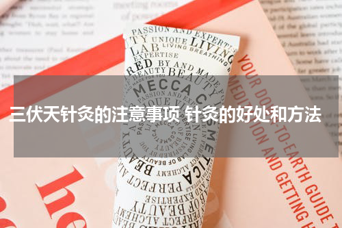 三伏天针灸的注意事项 针灸的好处和方法