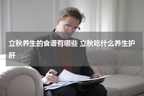 立秋养生的食谱有哪些 立秋吃什么养生护肝
