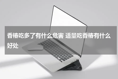 香椿吃多了有什么危害 适量吃香椿有什么好处