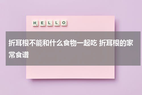 折耳根不能和什么食物一起吃 折耳根的家常食谱