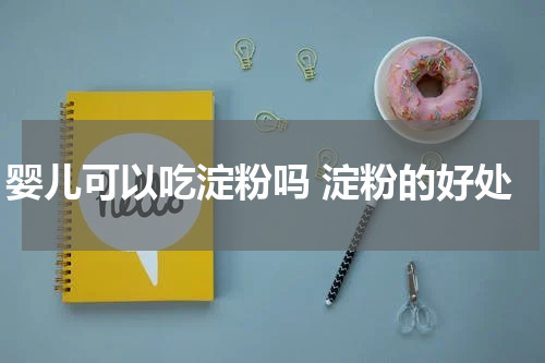 婴儿可以吃淀粉吗 淀粉的好处