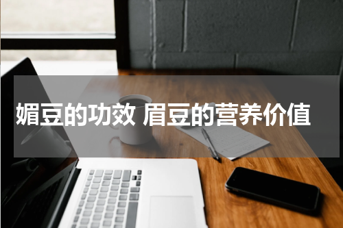 媚豆的功效 眉豆的营养价值