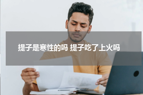 提子是寒性的吗 提子吃了上火吗