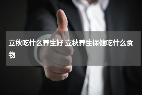 立秋吃什么养生好 立秋养生保健吃什么食物